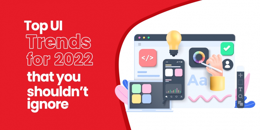 Top UI Trends For 2022 That You Shouldn’t Ignore