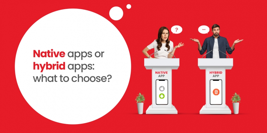 Native Apps Or Hybrid Apps: What To Choose