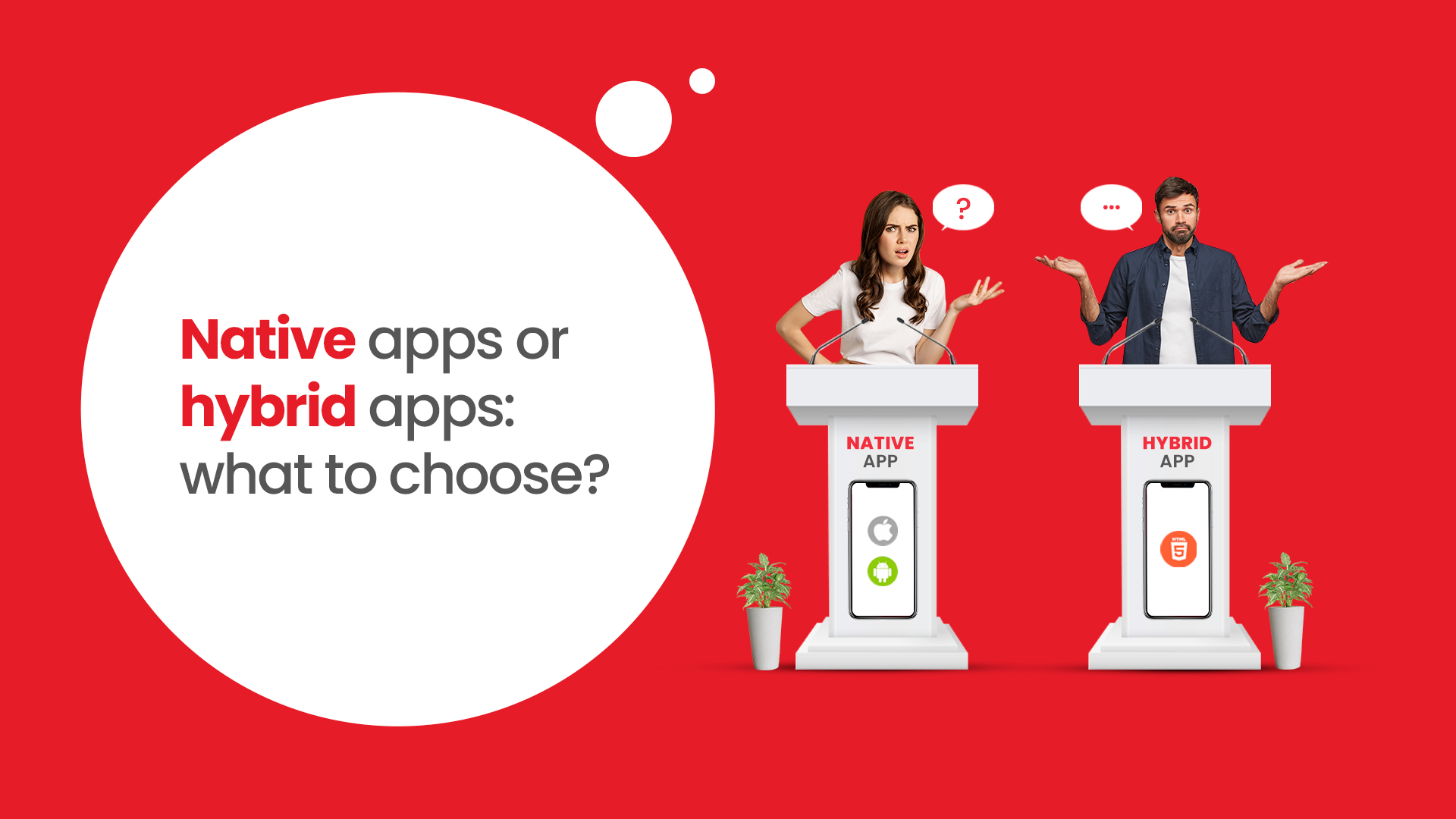 Native Apps Or Hybrid Apps: What To Choose